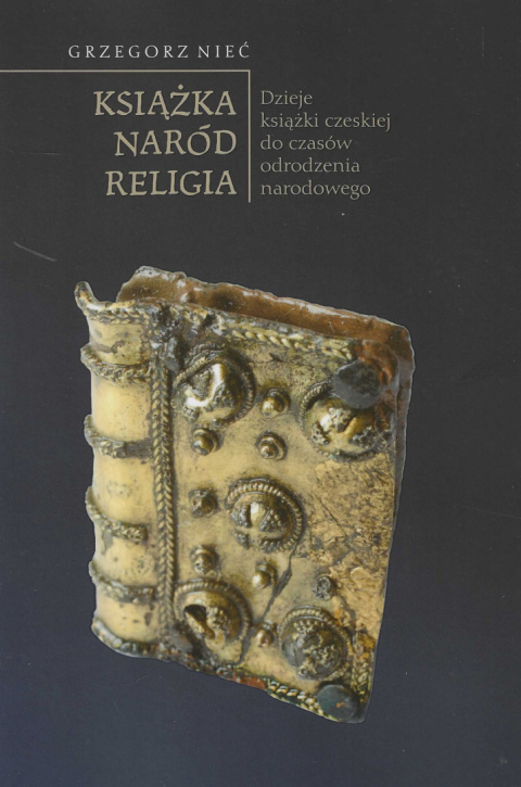 Książka - Naród - Religia Dzieje książki czeskiej do czasów odrodzenia narodowego Książka - Naród - Religia Dzieje książki czeskiej do czasów odrodzenia narodowego