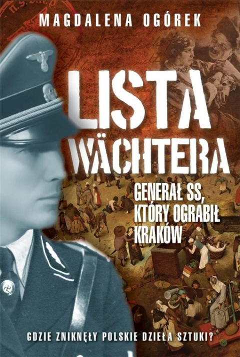 Lista Wachtera. Generał SS, który ograbił Kraków. Gdzie zniknęły polskie dzieła sztuki? Lista Wachtera. Generał SS, który ograbił Kraków. Gdzie zniknęły polskie dzieła sztuki?