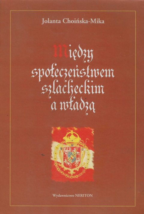 Między społeczeństwem szlacheckim a władzą. Problemy komunikacji społeczności lokalne - władza w epoce Jana Kazimierza Między społeczeństwem szlacheckim a władzą. Problemy komunikacji społeczności lokalne - władza w epoce Jana Kazimierza