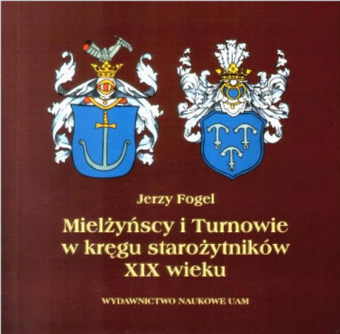 Mielżyńscy i Turnowie w kręgu starożytników XIX wieku Mielżyńscy i Turnowie w kręgu starożytników XIX wieku