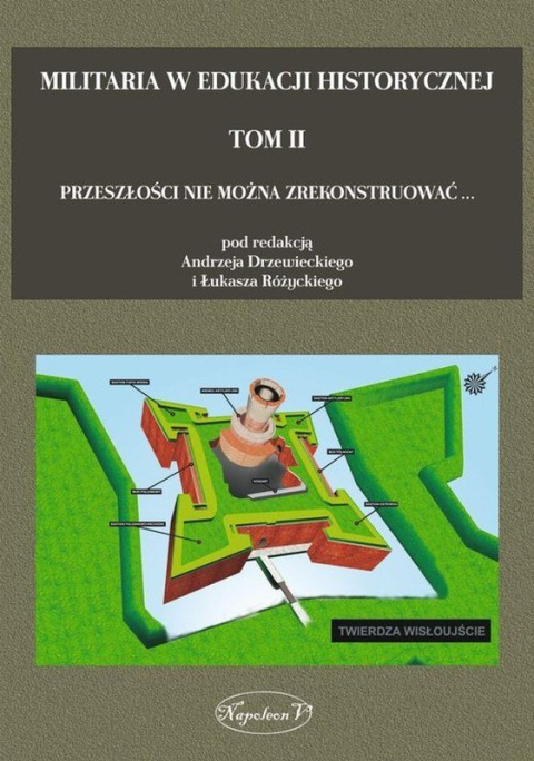 Militaria w edukacji historycznej tom II. Przyszłości nie można zrekonstruować... Militaria w edukacji historycznej tom II. Przyszłości nie można zrekonstruować...
