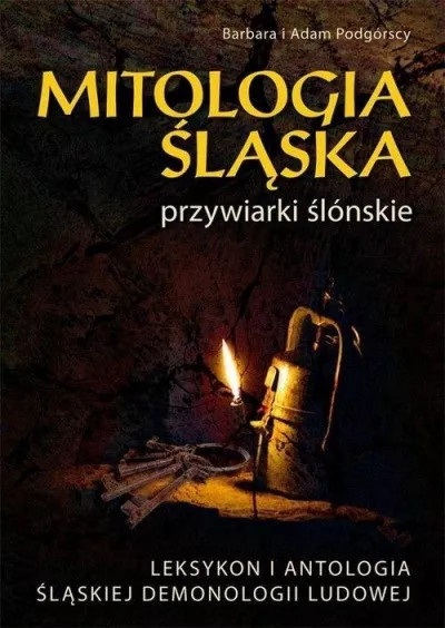 Mitologia śląska. Przywiarki ślónskie. Leksykon i antologia śląskiej demonologii ludowej Mitologia śląska. Przywiarki ślónskie. Leksykon i antologia śląskiej demonologii ludowej