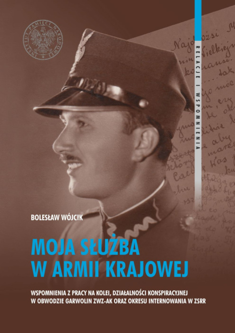 Moja służba w Armii Krajowej. Wspomnienia z pracy na kolei, działalności konspiracyjnej w Obwodzie Garwolin ZWZ-AK oraz okresu..