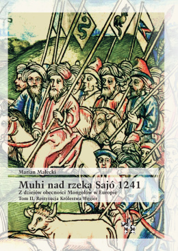 Muhi nad rzeką Sajo 1241. Z dziejów obecności Mongołów w Europie. Tom II. Restytucja Królestwa Węgier