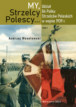 My, Strzelcy Polescy... Udział 84 Pułku Strzelców Poleskich w wojnie 1939 r. Tom 1 i 2 komplet