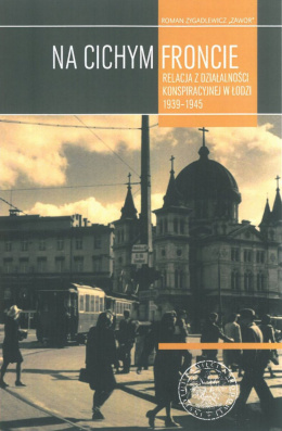 Na cichym froncie. Relacja z działalności konspiracyjnej w Łodzi 1939–1945