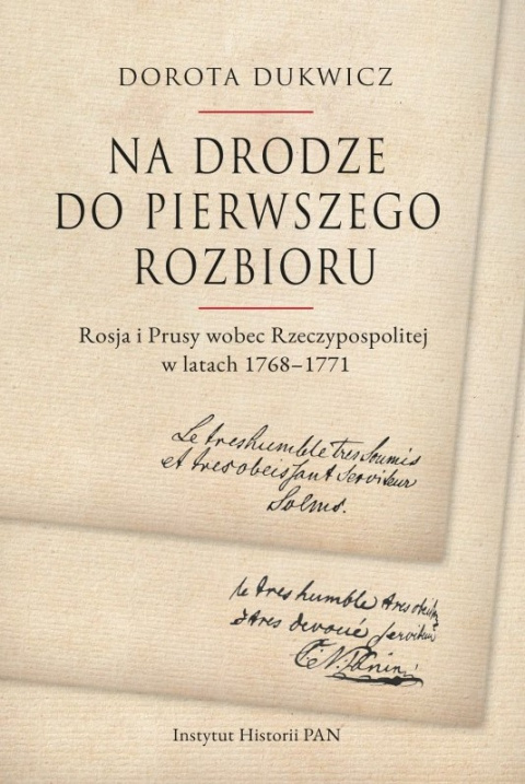 Na drodze do pierwszego rozbioru. Rosja i Prusy wobec Rzeczypospolitej w latach 1768–1771 Na drodze do pierwszego rozbioru. Rosja i Prusy wobec Rzeczypospolitej w latach 1768–1771