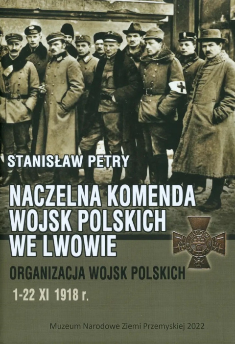 Naczelna Komenda Wojsk Polskich we Lwowie. Organizacja wojsk polskich 1 - 22 XI 1918 r. Naczelna Komenda Wojsk Polskich we Lwowie. Organizacja wojsk polskich 1 - 22 XI 1918 r.