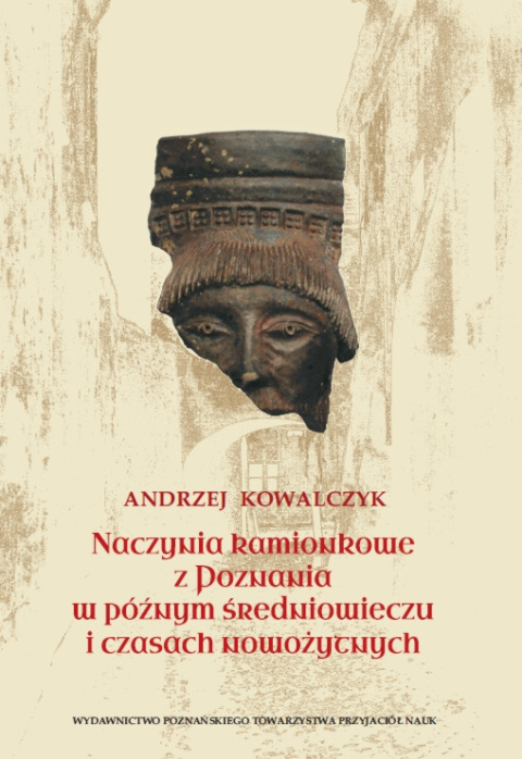 Naczynia kamionkowe z Poznania w późnym średniowieczu i czasach nowożytnych Naczynia kamionkowe z Poznania w późnym średniowieczu i czasach nowożytnych