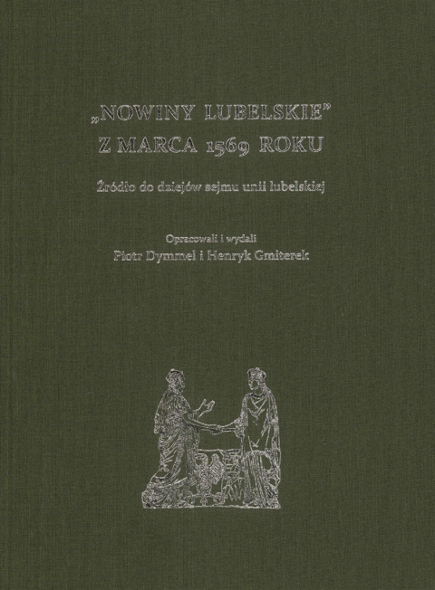 Nowiny Lubelskie z marca 1569 roku. Źródło do dziejów sejmu unii lubelskiej Nowiny Lubelskie z marca 1569 roku. Źródło do dziejów sejmu unii lubelskiej