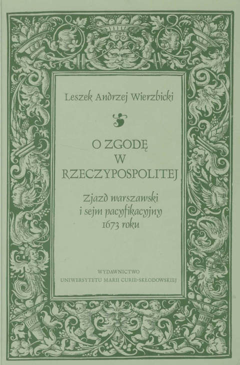 O zgodę w Rzeczypospolitej. Zjazd warszawski i sejm pacyfikacyjny 1673 roku O zgodę w Rzeczypospolitej. Zjazd warszawski i sejm pacyfikacyjny 1673 roku