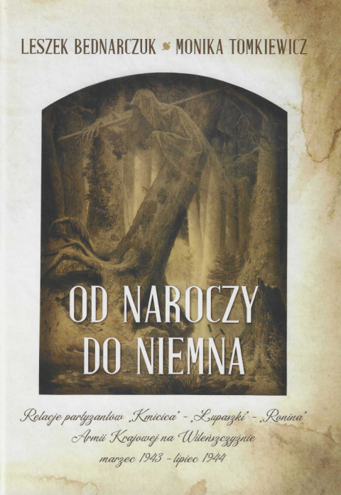 Od Naroczy do Niemna. Relacje partyzantów Kmicica - Łupaszki - Ronina Armii Krajowej na Wileńszczyźnie III 1943-VII 1944