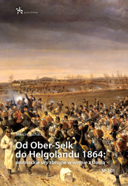 Od Ober-Selk do Helgolandu 1864 austriackie siły zbrojne w wojnie z Danią