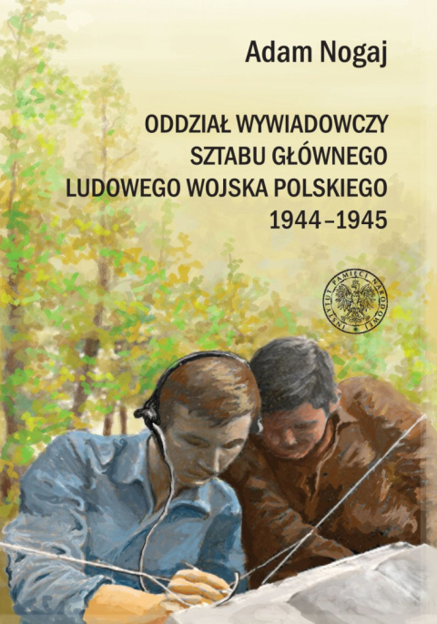 Oddział Wywiadowczy Sztabu Głównego ludowego Wojska Polskiego 1944-1945. Organizacja i działalność. Studium historyczno-wojskowe