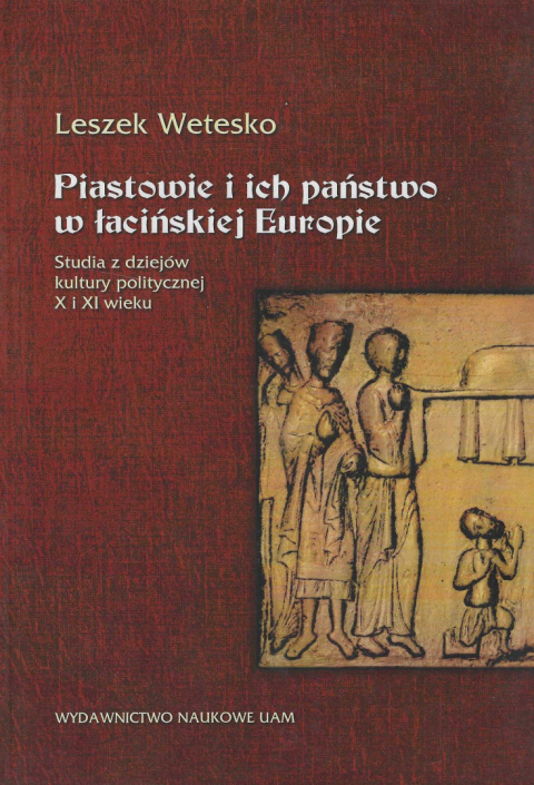 Piastowie i ich państwo w łacińskiej Europie. Studia z dziejów kultury politycznej X i XI wieku