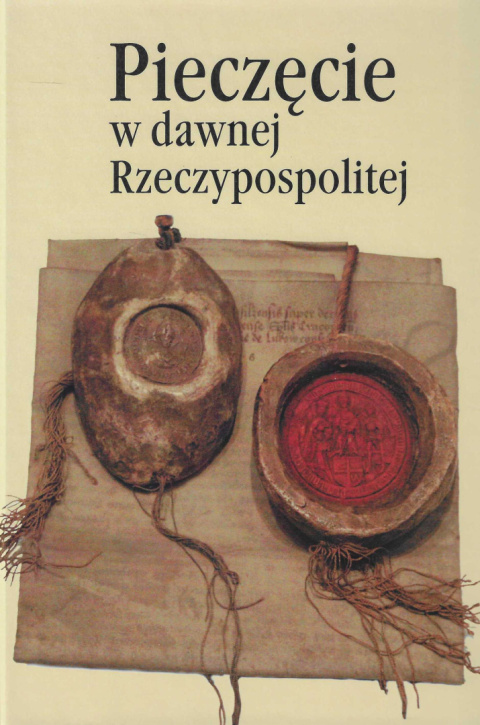 Pieczęcie w dawnej Rzeczypospolitej. Stan i perspektywy badań Pieczęcie w dawnej Rzeczypospolitej. Stan i perspektywy badań