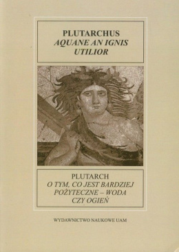 Plutarch. O tym, co jest bardziej pożyteczne - woda czy ogień. Plutarchus. Aquane an Ignis Utilior