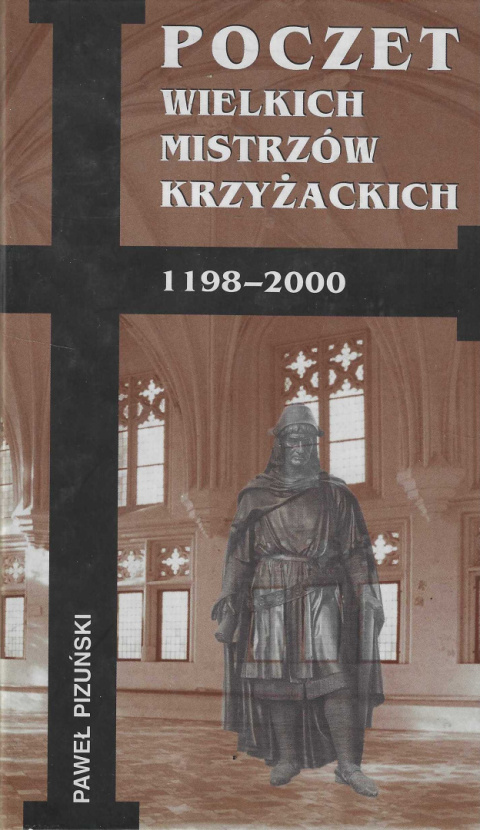 Poczet Wielkich Mistrzów Krzyżackich 1198-2000 Poczet Wielkich Mistrzów Krzyżackich 1198-2000