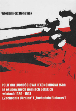 Polityka ludnościowa i ekonomiczna ZSRR na okupowanych ziemiach polskich w latach 1939-1941 (Zachodnia Ukraina...
