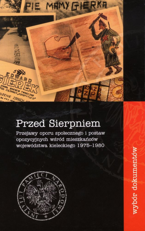 Przed Sierpniem. Przejawy oporu społecznego i postaw opozycyjnych wśród mieszkańców województwa kieleckiego 1975-1980 Przed Sierpniem. Przejawy oporu społecznego i postaw opozycyjnych wśród mieszkańców województwa kieleckiego 1975-1980
