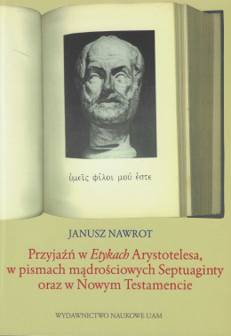 Przyjaźń w Etykach Arystotelesa, w pismach mądrościowych Septuaginty oraz w Nowym Testamencie