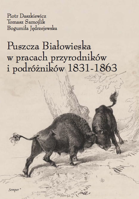 Puszcza Białowieska w pracach przyrodników i podróżników 1831-1863 Puszcza Białowieska w pracach przyrodników i podróżników 1831-1863