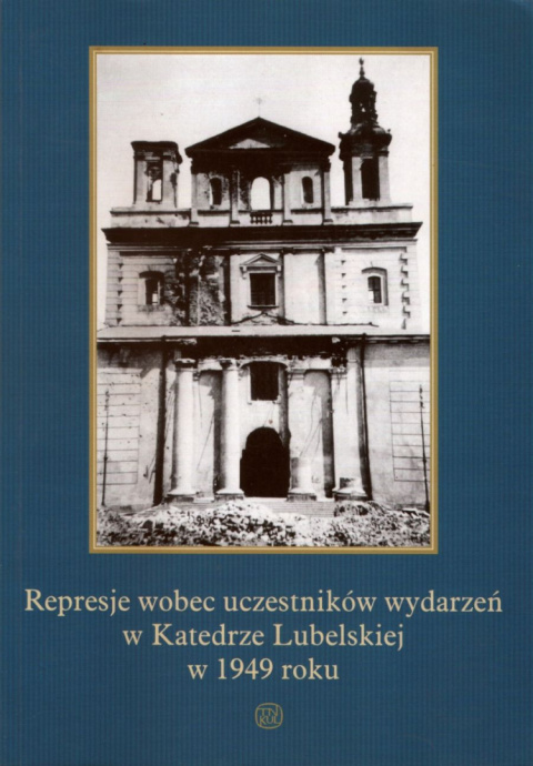 Represje wobec uczestników wydarzeń w Katedrze Lubelskiej w 1949 roku Represje wobec uczestników wydarzeń w Katedrze Lubelskiej w 1949 roku