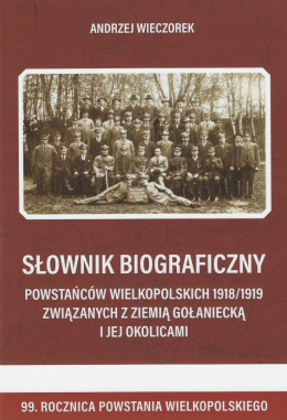 Słownik biograficzny Powstańców Wielkopolskic 1918/1919 związanych z ziemią gołaniecką i jej okolicami