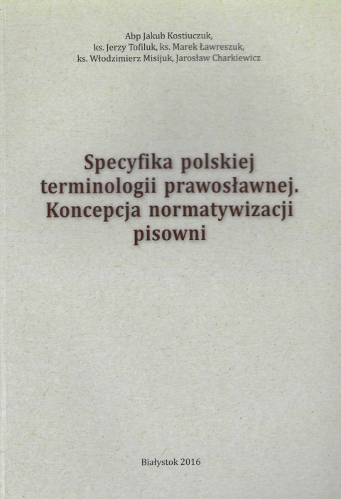 Specyfika polskiej terminologii prawosławnej. Koncepcja normatywizacji pisowni Specyfika polskiej terminologii prawosławnej. Koncepcja normatywizacji pisowni