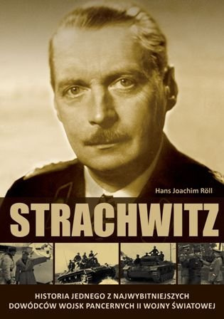 Strachwitz. Historia jednego z najwybitniejszych dowódców wojsk pancernych II wojny światowej Strachwitz. Historia jednego z najwybitniejszych dowódców wojsk pancernych II wojny światowej