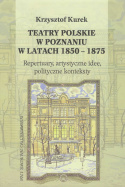Teatry polskie w Poznaniu w latach 1850-1875. Repertuary, artystyczne idee, polityczne konteksty
