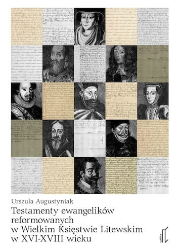 Testamenty ewangelików reformowanych w Wielkim Księstwie Litewskim w XVI-XVIII wieku Testamenty ewangelików reformowanych w Wielkim Księstwie Litewskim w XVI-XVIII wieku