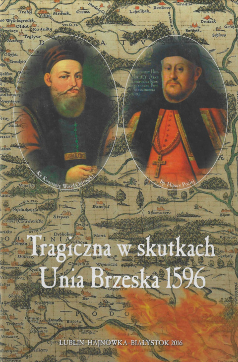 Tragiczna w skutkach Unia Brzeska 1596 Tragiczna w skutkach Unia Brzeska 1596