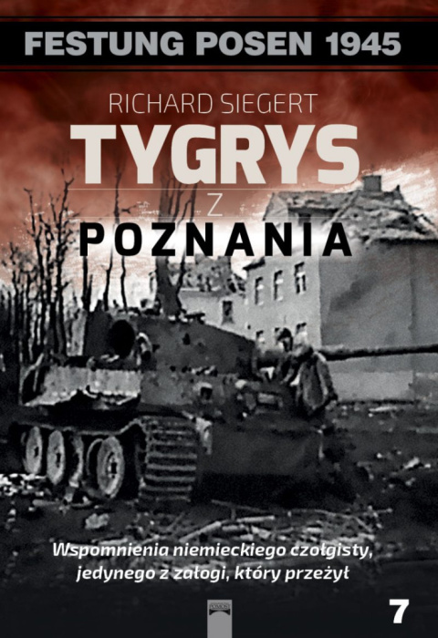 Tygrys z Poznania. Wspomnienia niemieckiego czołgisty, jedynego z załogi, który przeżył Tygrys z Poznania. Wspomnienia niemieckiego czołgisty, jedynego z załogi, który przeżył