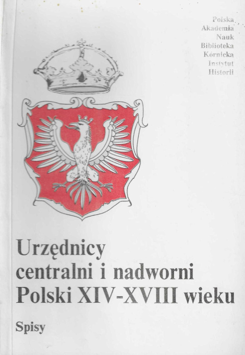 Urzędnicy centralni i nadworni Polski XIV-XVIII wieku. Spisy Urzędnicy centralni i nadworni Polski XIV-XVIII wieku. Spisy