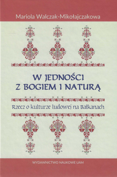 W jedności z Bogiem i Naturą. Rzecz o kulturze ludowej na Bałkanach W jedności z Bogiem i Naturą. Rzecz o kulturze ludowej na Bałkanach