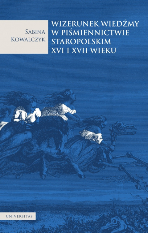 Wizerunek wiedźmy w piśmiennictwie staropolskim XVI i XVII wieku Wizerunek wiedźmy w piśmiennictwie staropolskim XVI i XVII wieku
