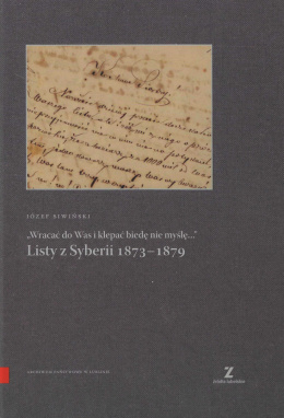 Wracać do Was i klepać biedę nie myślę... - Listy z Syberii 1873-1879