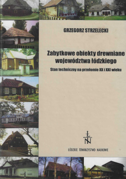 Zabytkowe obiekty drewniane województwa łódzkiego. Stan techniczny na przełomie XX i XXI wieku