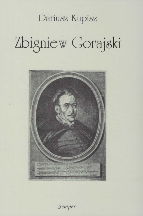 Zbigniew Gorajski (1596-1655). Studium z dziejów szlachty protestanckiej w Małopolsce w pierwszej połowie XVII wieku Zbigniew Gorajski (1596-1655). Studium z dziejów szlachty protestanckiej w Małopolsce w pierwszej połowie XVII wieku