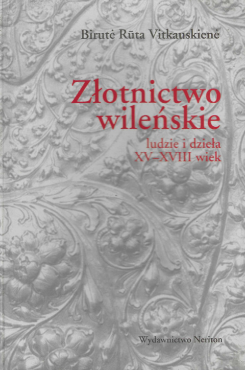 Złotnictwo wileńskie. Ludzie i dzieła XV-XVIII wiek Złotnictwo wileńskie. Ludzie i dzieła XV-XVIII wiek