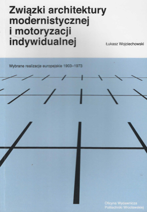 Związki architektury modernistycznej i motoryzacji indywidualnej. Wybrane realizacje europejskie 1903-1973 Związki architektury modernistycznej i motoryzacji indywidualnej. Wybrane realizacje europejskie 1903-1973