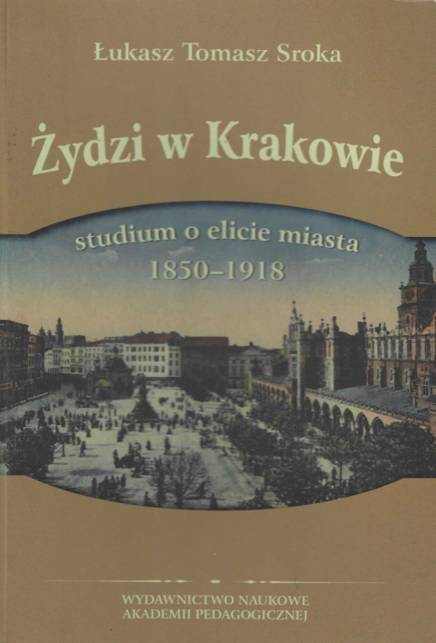 Żydzi w Krakowie. Studium o elicie miasta 1850-1918