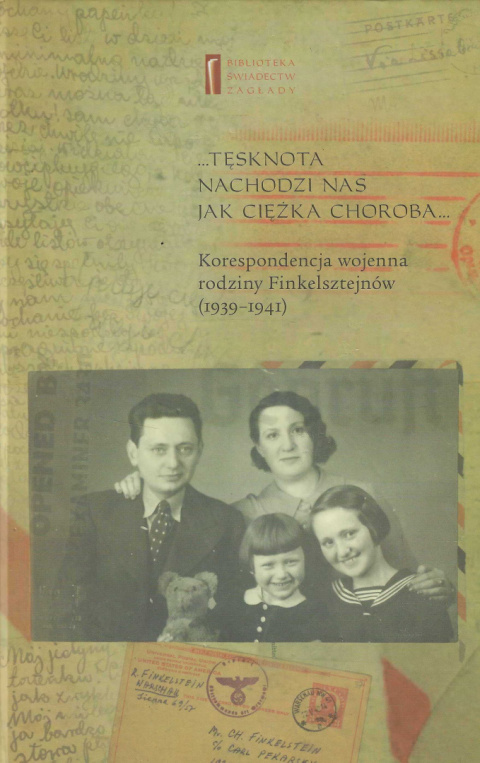 ...Tęsknota nadchodzi nas jak ciężka choroba...Korespondencja wojenna rodziny Finkelsztejnów (1939-1941)