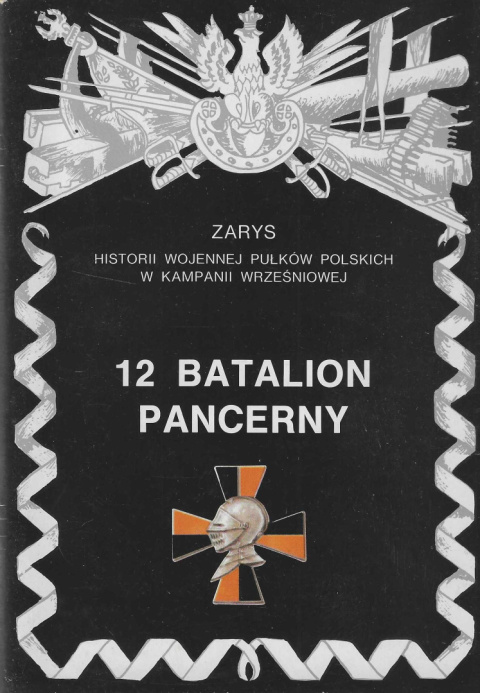12 Batalion Pancerny. Zarys historii wojennej pułków polskich w kampanii wrześniowej, zeszyt 49 12 Batalion Pancerny. Zarys historii wojennej pułków polskich w kampanii wrześniowej, zeszyt 49