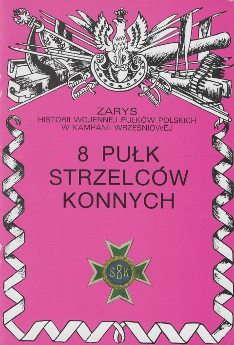 8 Pułk Strzelców Konnych. Zarys historii wojennej pułków polskich w kampanii wrześniowej, zeszyt 9 8 Pułk Strzelców Konnych. Zarys historii wojennej pułków polskich w kampanii wrześniowej, zeszyt 9