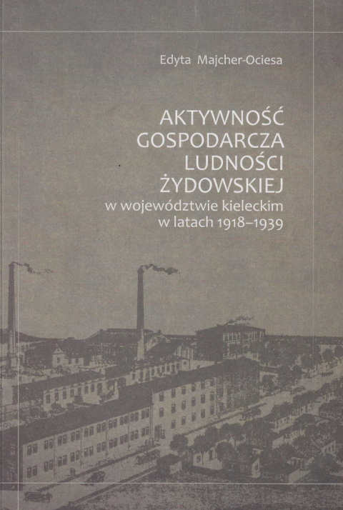 Aktywność gospodarcza ludności żydowskiej w województwie kieleckim w latach 1918-1939 Aktywność gospodarcza ludności żydowskiej w województwie kieleckim w latach 1918-1939