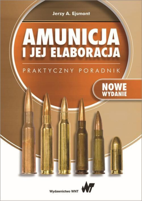 Amunicja i jej elaboracja. Praktyczny poradnik Amunicja i jej elaboracja. Praktyczny poradnik