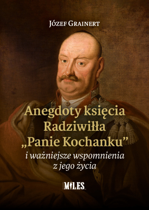 Anegdoty księcia Radziwiłła „Panie Kochanku” i ważniejsze wspomnienia z jego życia Anegdoty księcia Radziwiłła „Panie Kochanku” i ważniejsze wspomnienia z jego życia