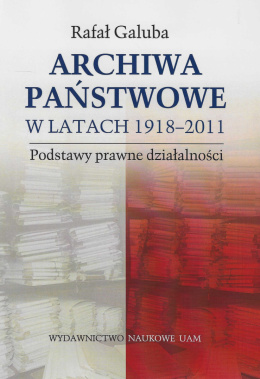 Archiwa państwowe w latach 1918–2011. Podstawy prawne działalności